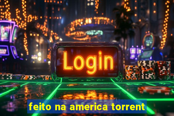 feito na america torrent